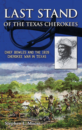 Last Stand Of The Texas Cherokees by Stephen L. Moore